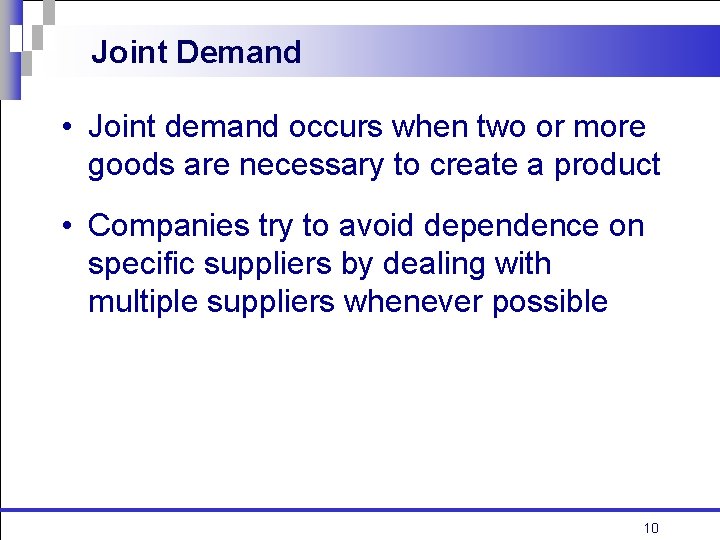 Joint Demand • Joint demand occurs when two or more goods are necessary to