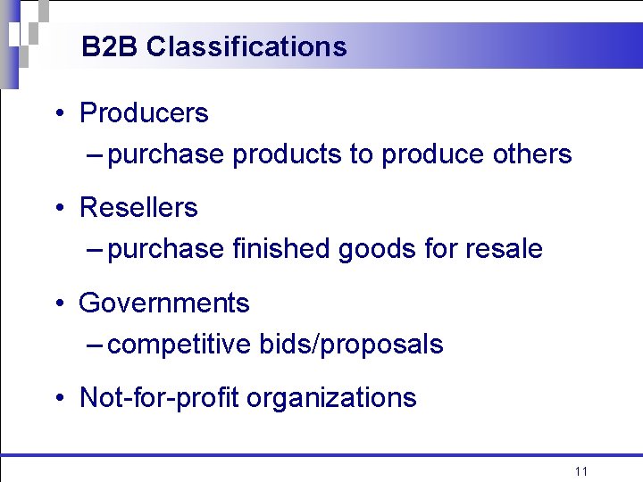 B 2 B Classifications • Producers – purchase products to produce others • Resellers
