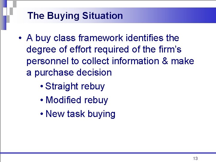 The Buying Situation • A buy class framework identifies the degree of effort required