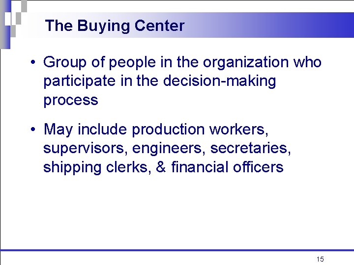 The Buying Center • Group of people in the organization who participate in the