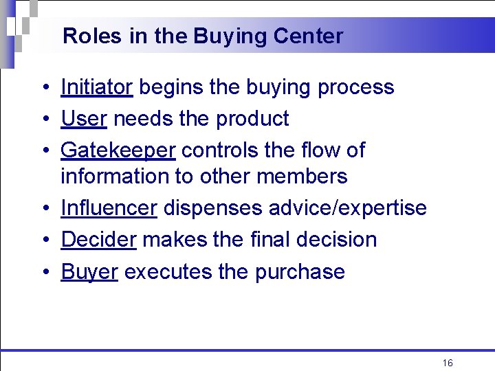 Roles in the Buying Center • Initiator begins the buying process • User needs