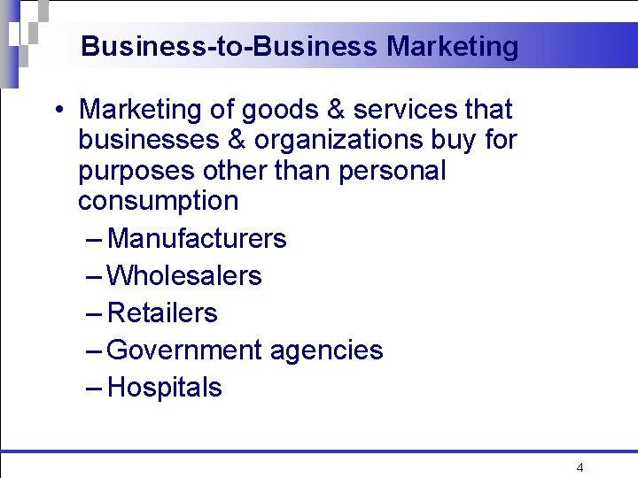 Business-to-Business Marketing • Marketing of goods & services that businesses & organizations buy for