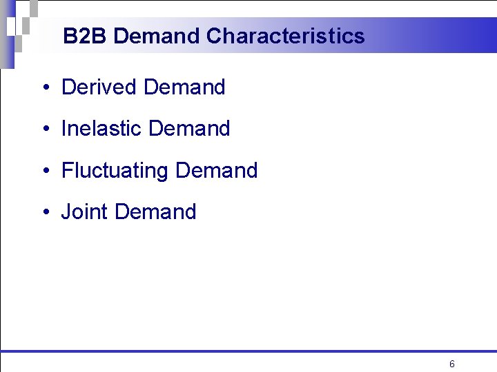 B 2 B Demand Characteristics • Derived Demand • Inelastic Demand • Fluctuating Demand