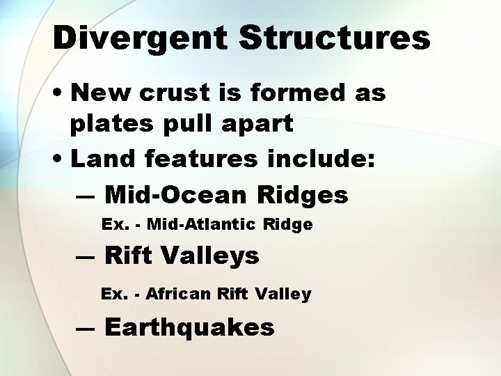 Divergent Structures • New crust is formed as plates pull apart • Land features