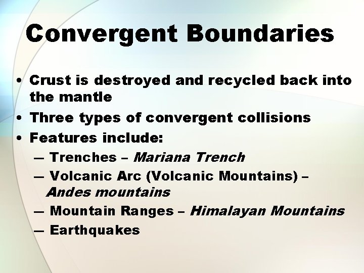 Convergent Boundaries • Crust is destroyed and recycled back into the mantle • Three