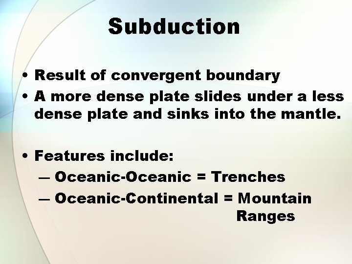Subduction • Result of convergent boundary • A more dense plate slides under a