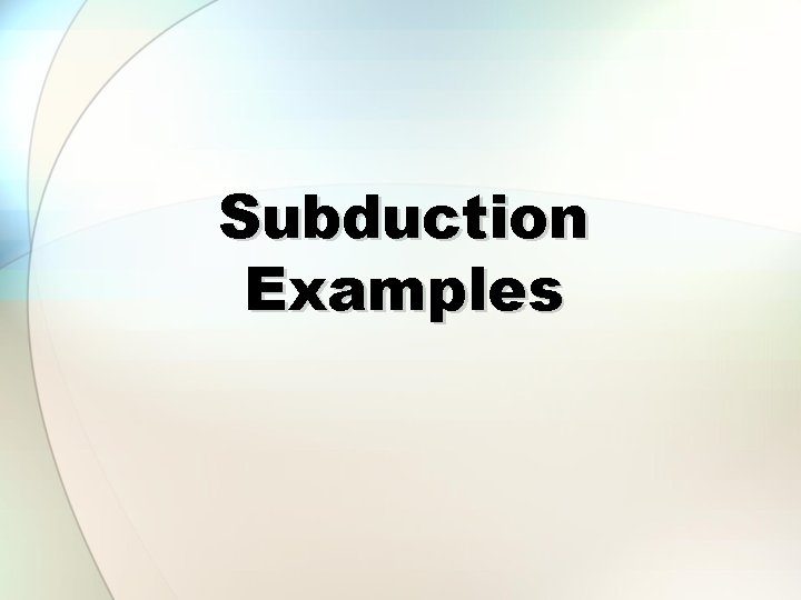 Subduction Examples 