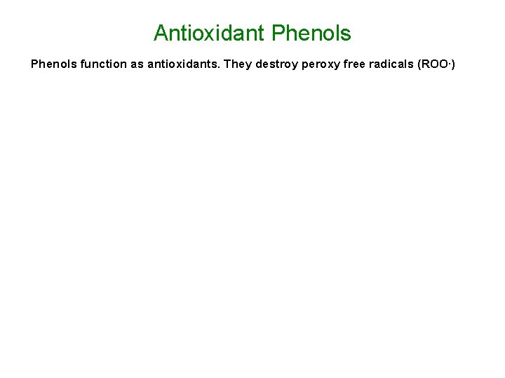 Antioxidant Phenols function as antioxidants. They destroy peroxy free radicals (ROO. ) 