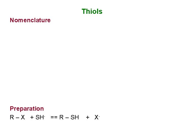 Thiols Nomenclature Preparation R – X + SH- == R – SH + X-