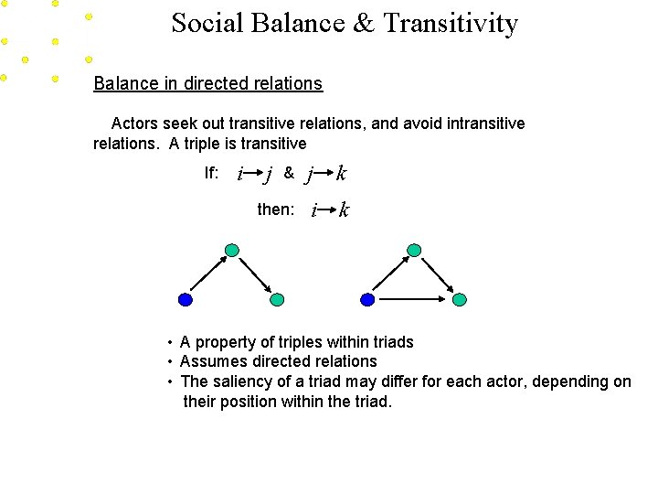 Social Balance & Transitivity Balance in directed relations Actors seek out transitive relations, and