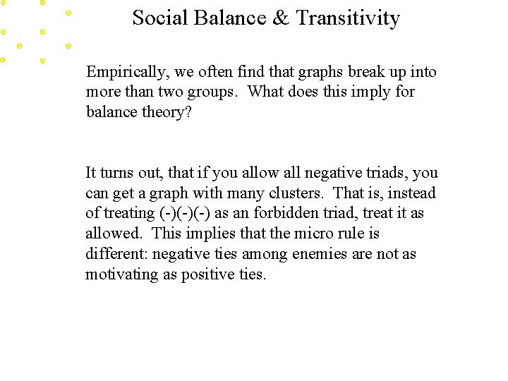 Social Balance & Transitivity Empirically, we often find that graphs break up into more