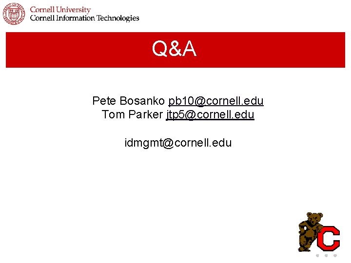 Q&A Pete Bosanko pb 10@cornell. edu Tom Parker jtp 5@cornell. edu idmgmt@cornell. edu 
