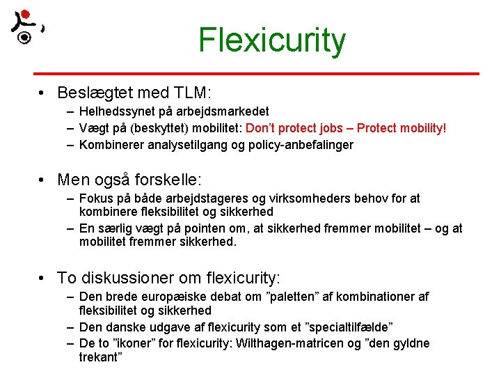 Flexicurity • Beslægtet med TLM: – Helhedssynet på arbejdsmarkedet – Vægt på (beskyttet) mobilitet: