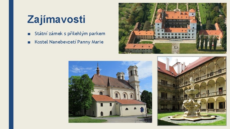 Zajímavosti ■ Státní zámek s přilehlým parkem ■ Kostel Nanebevzetí Panny Marie 