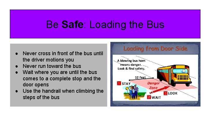 Be Safe: Loading the Bus ● Never cross in front of the bus until