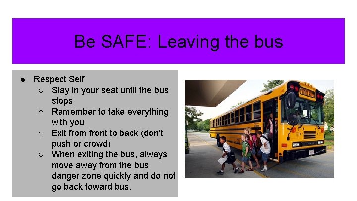 Be SAFE: Leaving the bus ● Respect Self ○ Stay in your seat until