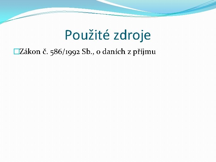 Použité zdroje �Zákon č. 586/1992 Sb. , o daních z příjmu 