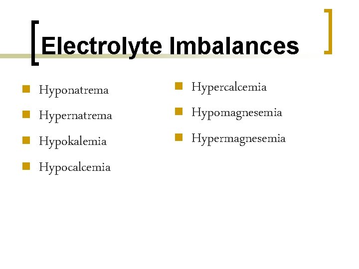 Electrolyte Imbalances n n Hyponatrema Hypernatrema Hypokalemia Hypocalcemia n n n Hypercalcemia Hypomagnesemia Hypermagnesemia