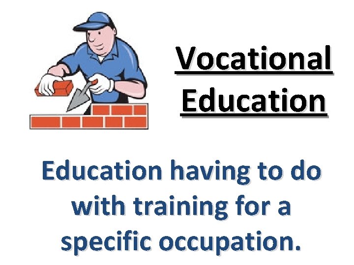 Vocational Education having to do with training for a specific occupation. 