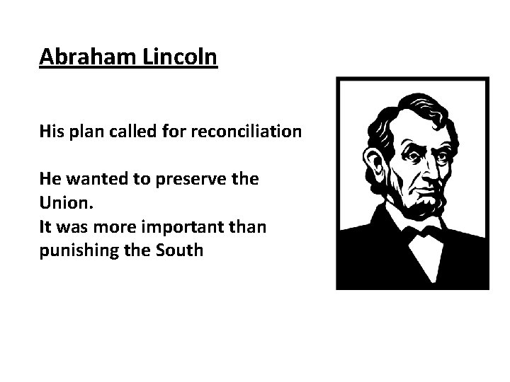 Abraham Lincoln His plan called for reconciliation He wanted to preserve the Union. It