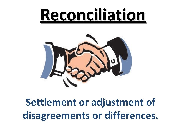 Reconciliation Settlement or adjustment of disagreements or differences. 