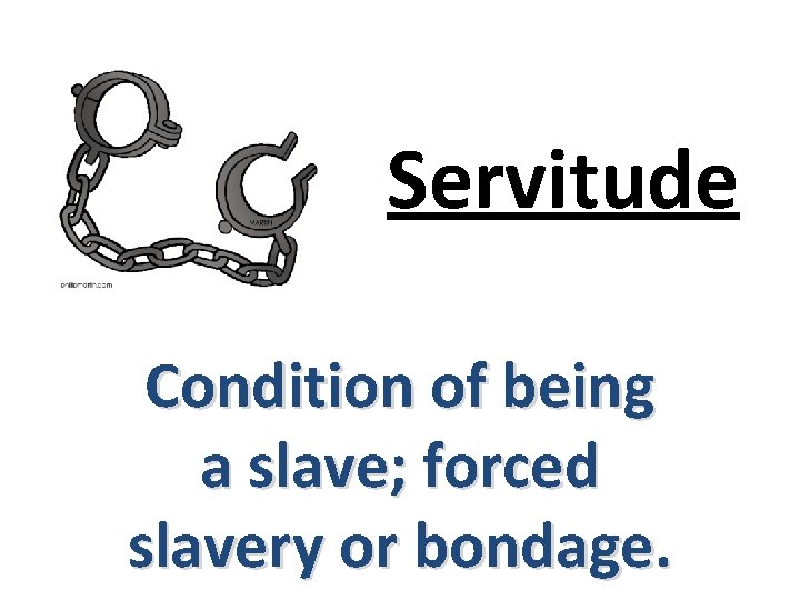 Servitude Condition of being a slave; forced slavery or bondage. 