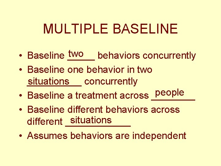 MULTIPLE BASELINE two behaviors concurrently • Baseline _____ • Baseline one behavior in two