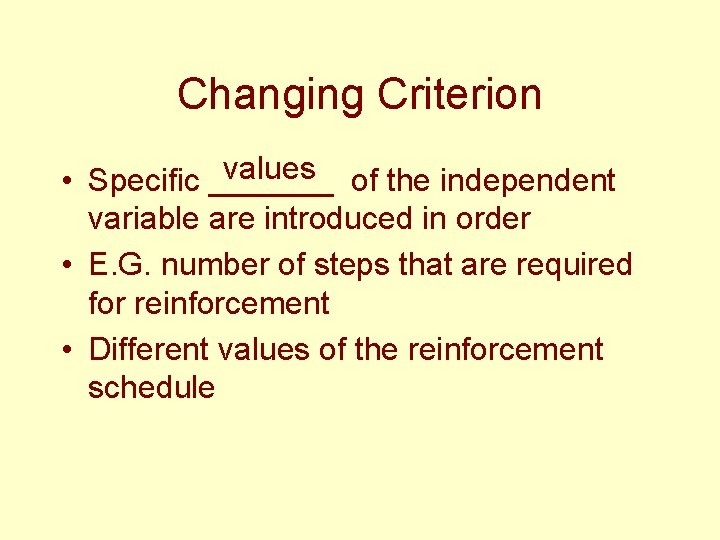 Changing Criterion values of the independent • Specific _______ variable are introduced in order