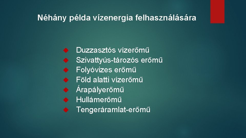 Néhány példa vízenergia felhasználására Duzzasztós vízerőmű Szivattyús-tározós erőmű Folyóvizes erőmű Föld alatti vízerőmű Árapályerőmű