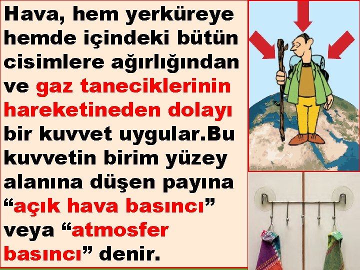 Hava, hem yerküreye hemde içindeki bütün cisimlere ağırlığından ve gaz taneciklerinin hareketineden dolayı bir