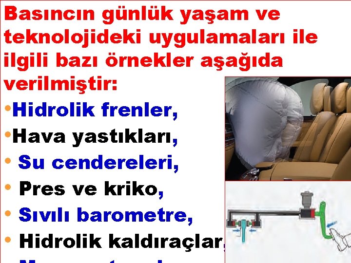 Basıncın günlük yaşam ve teknolojideki uygulamaları ile ilgili bazı örnekler aşağıda verilmiştir: • Hidrolik