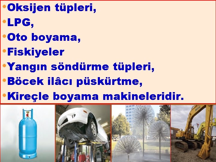  • Oksijen tüpleri, • LPG, • Oto boyama, • Fiskiyeler • Yangın söndürme