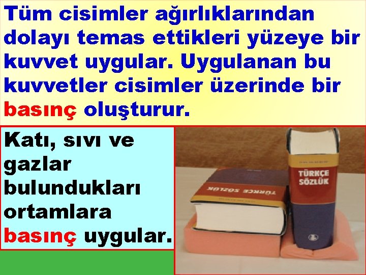 Tüm cisimler ağırlıklarından dolayı temas ettikleri yüzeye bir kuvvet uygular. Uygulanan bu kuvvetler cisimler