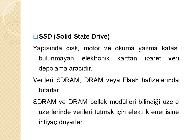 � SSD (Solid State Drive) Yapısında disk, motor ve okuma yazma kafası bulunmayan elektronik