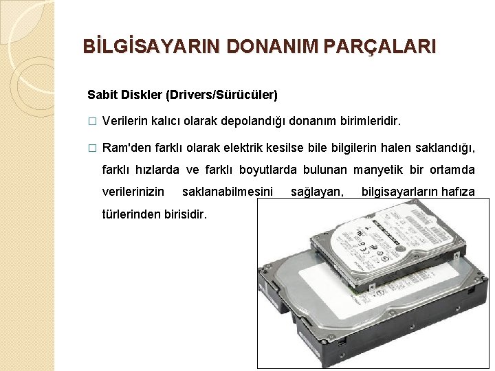 BİLGİSAYARIN DONANIM PARÇALARI Sabit Diskler (Drivers/Sürücüler) � Verilerin kalıcı olarak depolandığı donanım birimleridir. �