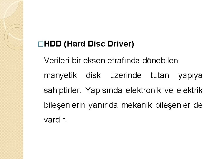 �HDD (Hard Disc Driver) Verileri bir eksen etrafında dönebilen manyetik disk üzerinde tutan yapıya