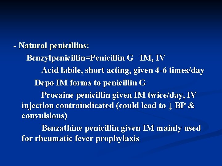 - Natural penicillins: Benzylpenicillin=Penicillin G IM, IV Acid labile, short acting, given 4 -6
