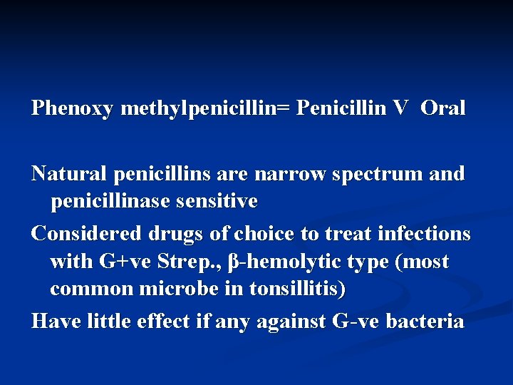 Phenoxy methylpenicillin= Penicillin V Oral Natural penicillins are narrow spectrum and penicillinase sensitive Considered