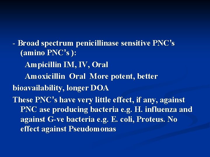 - Broad spectrum penicillinase sensitive PNC’s (amino PNC’s ): Ampicillin IM, IV, Oral Amoxicillin