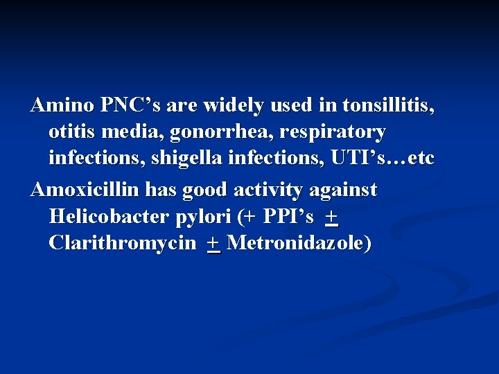 Amino PNC’s are widely used in tonsillitis, otitis media, gonorrhea, respiratory infections, shigella infections,