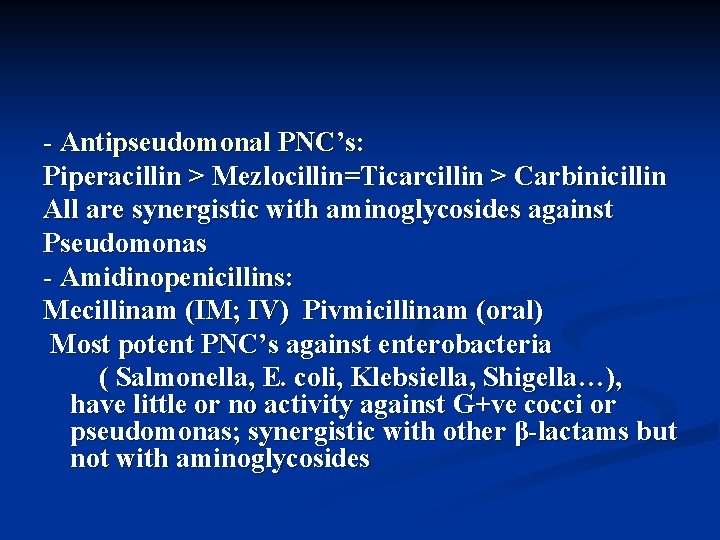 - Antipseudomonal PNC’s: Piperacillin > Mezlocillin=Ticarcillin > Carbinicillin All are synergistic with aminoglycosides against