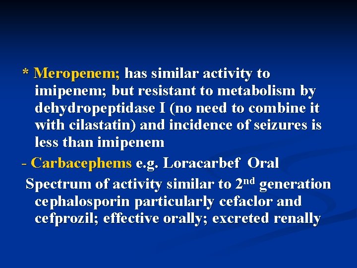 * Meropenem; has similar activity to imipenem; but resistant to metabolism by dehydropeptidase I