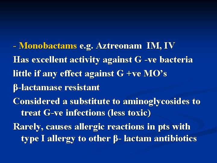 - Monobactams e. g. Aztreonam IM, IV Has excellent activity against G -ve bacteria
