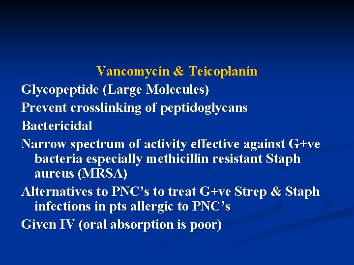 Vancomycin & Teicoplanin Glycopeptide (Large Molecules) Prevent crosslinking of peptidoglycans Bactericidal Narrow spectrum of
