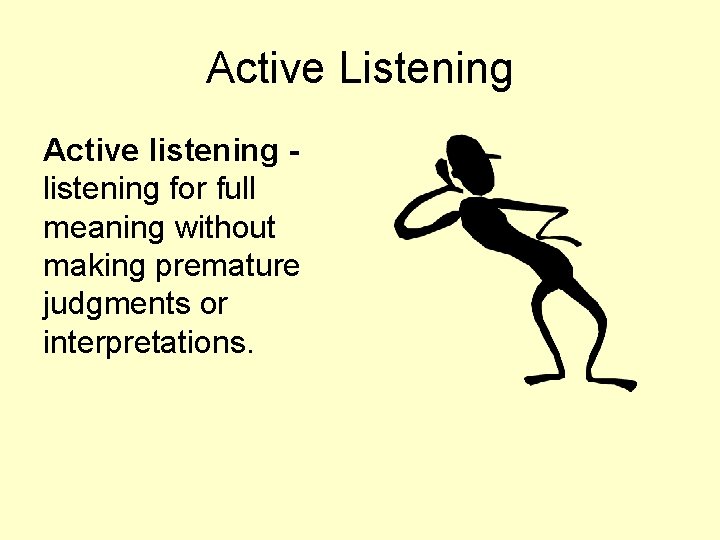 Active Listening Active listening for full meaning without making premature judgments or interpretations. 