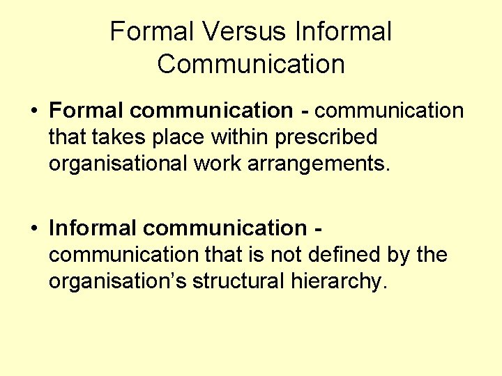 Formal Versus Informal Communication • Formal communication - communication that takes place within prescribed