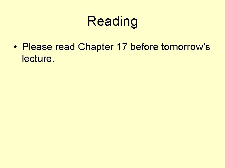 Reading • Please read Chapter 17 before tomorrow’s lecture. 
