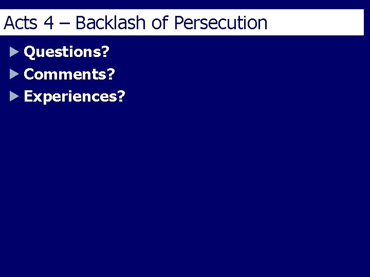 Acts 4 – Backlash of Persecution Questions? Comments? Experiences? 