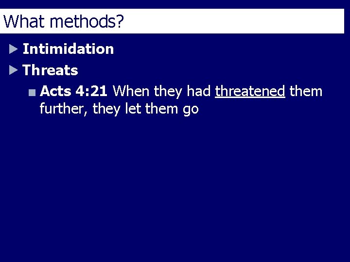 What methods? Intimidation Threats Acts 4: 21 When they had threatened them further, they