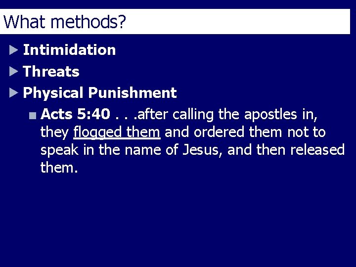 What methods? Intimidation Threats Physical Punishment Acts 5: 40. . . after calling the